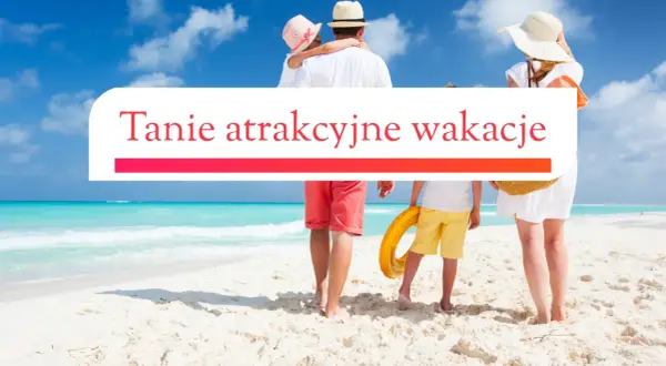 Rodzina na plaży szuka odpowiedzi, gdzie najtaniej na wakacje. Tekst "Tanie atrakcyjne wakacje" podkreśla cel podróży.